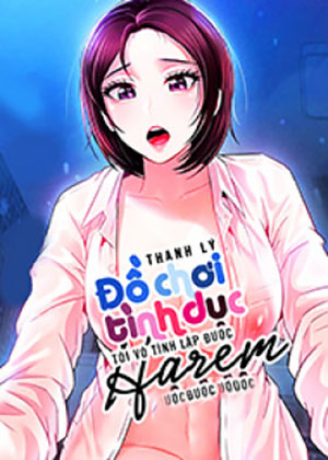 thanh-ly-do-choi-tinh-duc-toi-vo-tinh-lap-duoc-harem